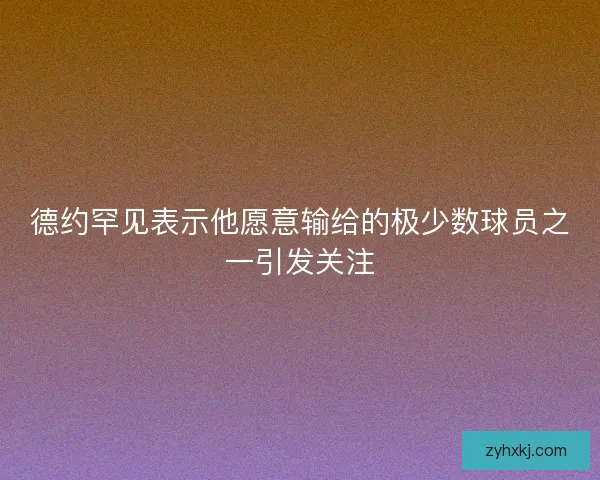 德约罕见表示他愿意输给的极少数球员之一引发关注